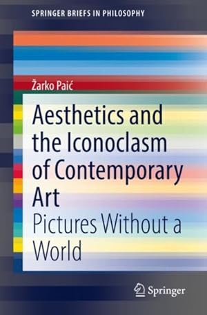 Imagen del vendedor de Aesthetics and the Iconoclasm of Contemporary Art : Pictures Without a World a la venta por GreatBookPricesUK