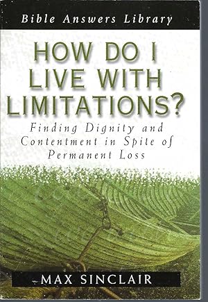 How Do I Live with Limitations Finding Dignity and Contementment Inspit of Permanent Loss