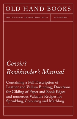 Immagine del venditore per Cowie's Bookbinder's Manual - Containing a Full Description of Leather and Vellum Binding; Directions for Gilding of Paper and Book Edges and numerous (Paperback or Softback) venduto da BargainBookStores