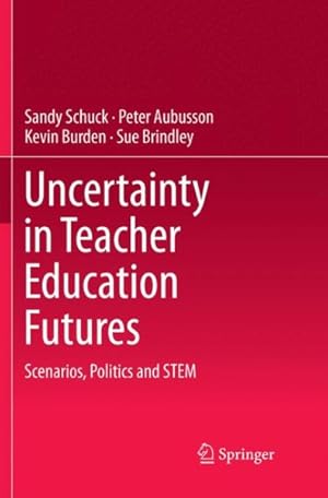 Image du vendeur pour Uncertainty in Teacher Education Futures : Scenarios, Politics and Stem mis en vente par GreatBookPricesUK