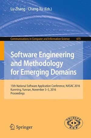 Bild des Verkufers fr Software Engineering and Methodology for Emerging Domains : 15th National Software Application Conference, Nasac 2016, Kunming, Yunnan, November 3"5, 2016, Proceedings zum Verkauf von GreatBookPricesUK
