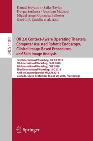 Seller image for Or 2.0 Context-aware Operating Theaters, Computer Assisted Robotic Endoscopy, Clinical Image-based Procedures, and Skin Image Analysis : First International Workshop, OR 2.0 2018, 5th International Workshop, CARE 2018, 7th International Workshop, CLIP 2018, First International Workshop, ISIC 2018, Held in Conjunction with MICCAI 2018, Granada, Spain, September 16-20, 2018, Proceedings for sale by GreatBookPricesUK