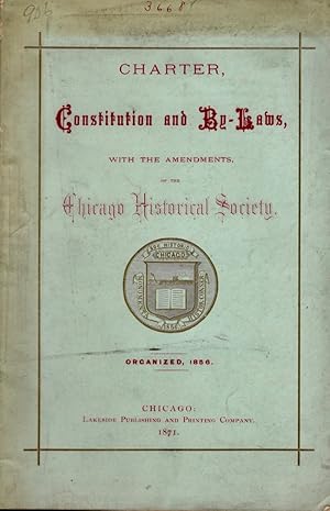 Charter, Constitution and By-Laws, With the Amendments, in the Chicago Historical Society Organiz...
