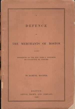 A Defence of the Merchants of Boston Against Aspersions of the Hon. John Z. Goodrich, Ex-Collecto...