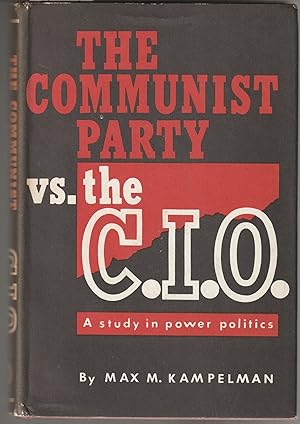The Communist Party vs. the C.I.O.: A Study in Power Politics (Signed First Edition)