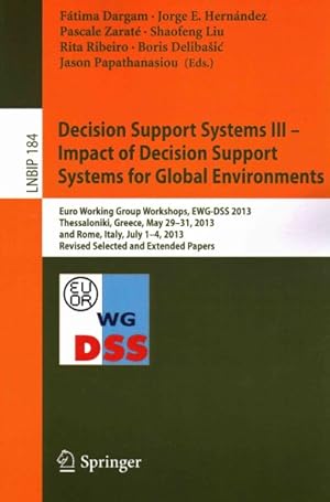 Immagine del venditore per Decision Support Systems III : Impact of Decision Support Systems for Global Environments; Euro Working Group Workshops, EWG-DSS 2013, Thessaloniki, Greece, May 29-31, 2013, and Rome, Italy, July 1-4, 2013, Revised Selected and Extended Papers venduto da GreatBookPricesUK