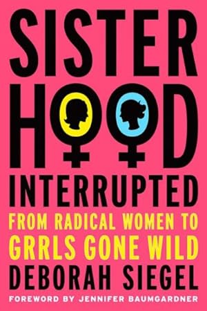 Bild des Verkufers fr Sisterhood, Interrupted : From Radical Women to Grrls Gone Wild zum Verkauf von GreatBookPricesUK
