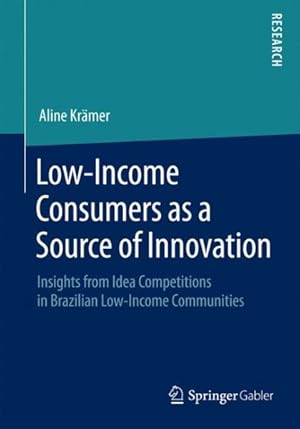 Seller image for Low-income Consumers As a Source of Innovation : Insights from Idea Competitions in Brazilian Low-income Communities for sale by GreatBookPricesUK