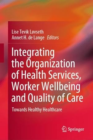 Seller image for Integrating the Organization of Health Services, Worker Wellbeing and Quality of Care : Towards Healthy Healthcare for sale by GreatBookPricesUK