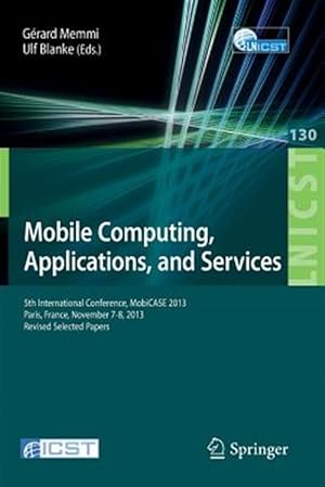 Seller image for Mobile Computing, Applications, and Services : 5th International Conference, Mobicase 2013, Paris, France, November 7-8, 2013, Revised Selected Papers for sale by GreatBookPricesUK