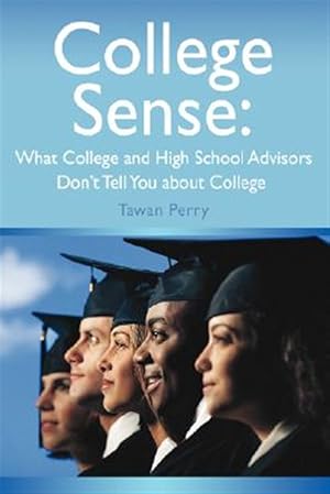 Seller image for College Sense : What College and High School Advisors Don't Tell You About College for sale by GreatBookPricesUK