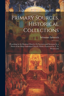 Immagine del venditore per Primary Sources, Historical Collections: Preaching in the Russian Church, Or Lectures and Sermons by a Priest of the Holy Orthodox Church, With a Fore (Paperback or Softback) venduto da BargainBookStores