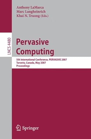 Seller image for Pervasive Computing : 5th International Conference, PERVASIVE 2007, Toronto, Canada, May 13-16, 2007, Proceedings for sale by GreatBookPricesUK