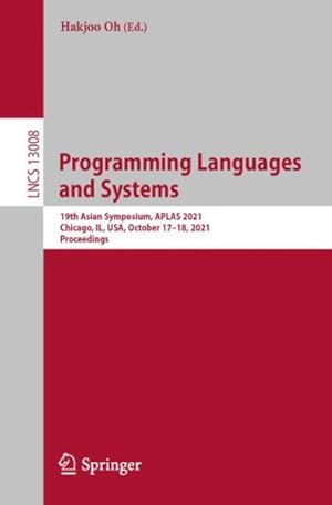 Immagine del venditore per Programming Languages and Systems : 19th Asian Symposium, Aplas 2021, Chicago, Il, USA, October 17-18, 2021, Proceedings venduto da GreatBookPricesUK