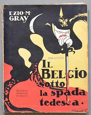 Seller image for PRIMA GUERRA. IL BELGIO SOTTO LA SPADA TEDESCA di Ezio M.Gray. Firenze, senza data (circa 1915). for sale by La Casa del Collezionista
