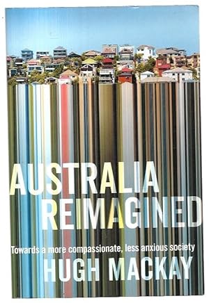 Seller image for Australia Reimagined Towards a More Compassionate, Less Anxious Society. for sale by City Basement Books