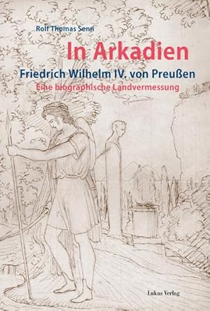 Bild des Verkufers fr In Arkadien: Friedrich Wilhelm IV. von Preuen. Eine biographische Landvermessung zum Verkauf von Studibuch