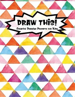Seller image for Draw This!: 100 Drawing Prompts for Kids Rainbow Watercolor Triangles Version 2 for sale by GreatBookPrices
