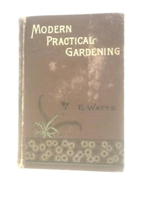 Bild des Verkufers fr Modern Practical Gardening. Vegetables, Flowers, And Fruit: How To Grow Them zum Verkauf von World of Rare Books