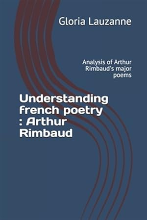Imagen del vendedor de Understanding french poetry: Arthur Rimbaud: Analysis of Arthur Rimbaud's major poems a la venta por GreatBookPrices