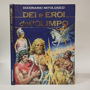Dizionario mitologico. Dei e eroi dell'Olimpo