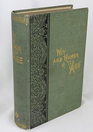 Wit and Humor of the Age; Comprising Wit, Humor, Pathos, Ridicule, Satires, Dialects, Puns, Conun...