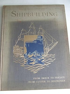 Seller image for Shipbuilding - from smack to frigate, from cutter to destroyer. for sale by McLaren Books Ltd., ABA(associate), PBFA