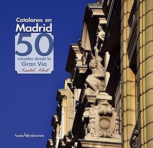 Catalanes en madrid. 50 miradas desde la gran via