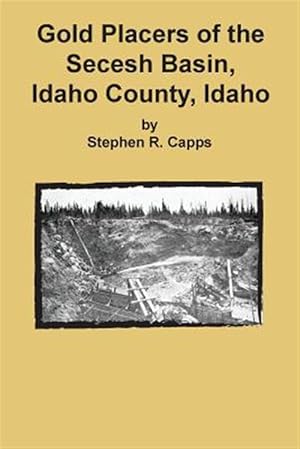 Seller image for Gold Placers of the Secesh Basin, Idaho County, Idaho for sale by GreatBookPrices