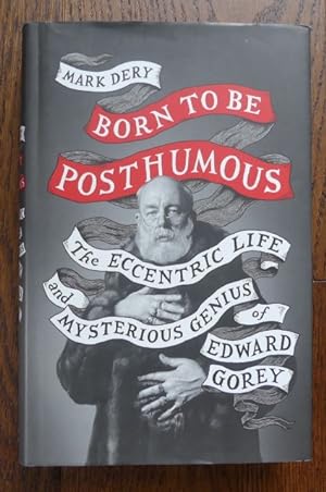 BORN TO BE POSTHUMOUS: THE ECCENTRIC LIFE AND MYSTERIOUS GENIUS OF EDWARD GOREY.