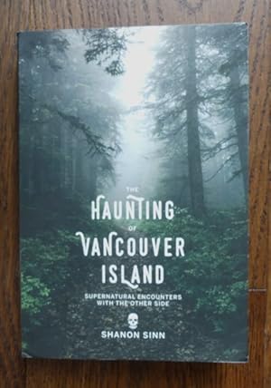 THE HAUNTING OF VANCOUVER ISLAND: SUPERNATURAL ENCOUNTERS WITH THE OTHER SIDE.