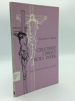 A CRUCIFIED CHRIST IN HOLY WEEK: Essays on the Four Gospel Passion Narratives