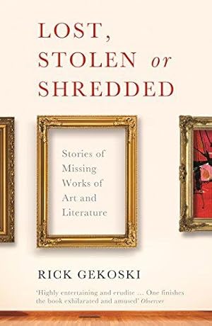 Image du vendeur pour LOST, STOLEN OR SHREDDED, OR HAS: Stories of Missing Works of Art and Literature mis en vente par WeBuyBooks