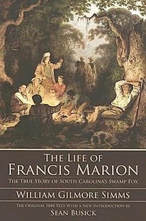 Bild des Verkufers fr The Life of Francis Marion: The True Story of South Carolina's Swamp Fox zum Verkauf von Wegmann1855