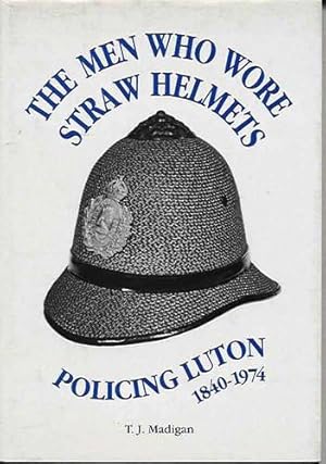 Bild des Verkufers fr The Men Who Wore Straw Helmets: Policing Luton, 1840-1974 zum Verkauf von WeBuyBooks
