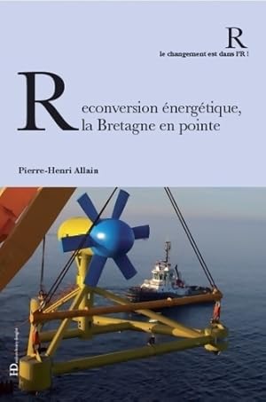 Reconversion  nerg tique la Bretagne en pointe - Pierre-Henri Allain