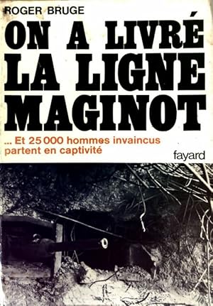 Histoire de la ligne Maginot Tome II : On a livr? la ligne Maginot - Roger Bruge