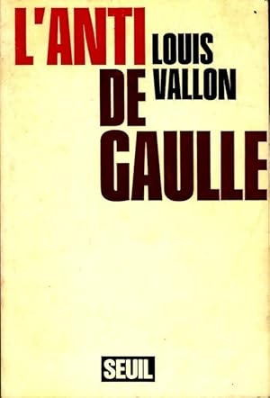 L'anti de Gaulle - Louis Vallon