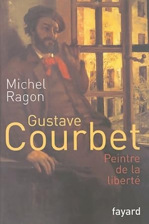 Gustave courbet peintre de la libert? - Michel Ragon