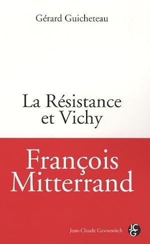 Fran ois Mitterrand : La R sistance et Vichy - G rard Guicheteau