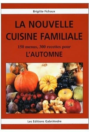 La nouvelle cuisine familiale. 150 menus, 300 recettes pour l'automne - Brigitte Fichaux