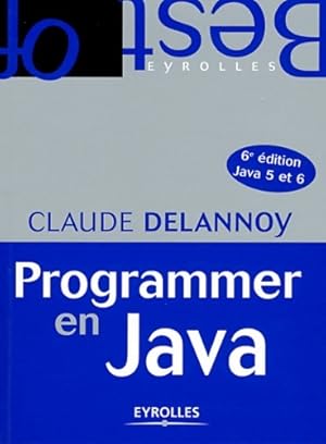 Programmer en java : Java 5 et 6 - Delannoy Claude
