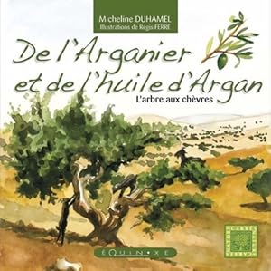 De l'Arganier et de l'huile d'Argan : L'arbre aux ch?vres - Micheline Duhamel