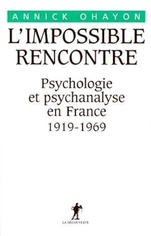 L'impossible rencontre. Psychologie et psychanalyse en France : 1919-1969 - Annick Ohayon