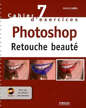 Cahier n 7 d'exercices Photoshop - Retouche beaut  - Pascal Curtil