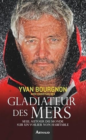 Gladiateur des mers : Seul autour du monde sur un voilier non habitable - Yvan Bourgnon