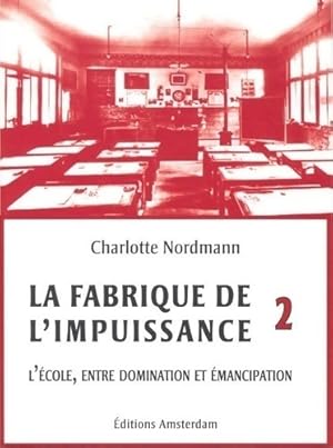 La fabrique de l'impuissance Tome II : L' cole, entre domination et  mancipation - Charlotte Nord...