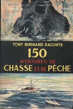 150 aventures de chasse et de p?che - Tony Burnand