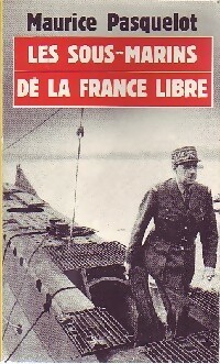 Les sous-marins de la France libre (1939-1945) - Maurice Pasquelot