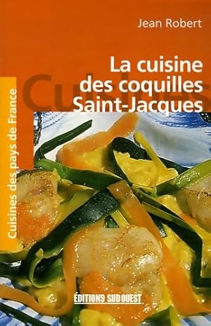 La cuisine des coquilles saint-jacques - Jean Robert